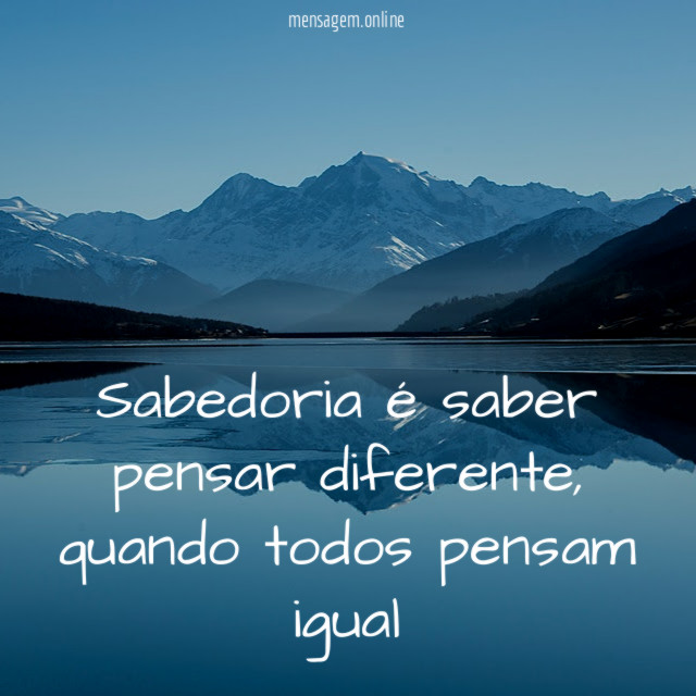 Sabedoria é saber pensar diferente
