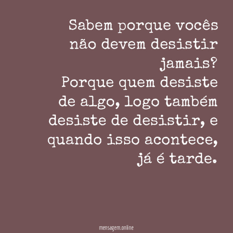 Sabem porque vocês não devem desistir jamais