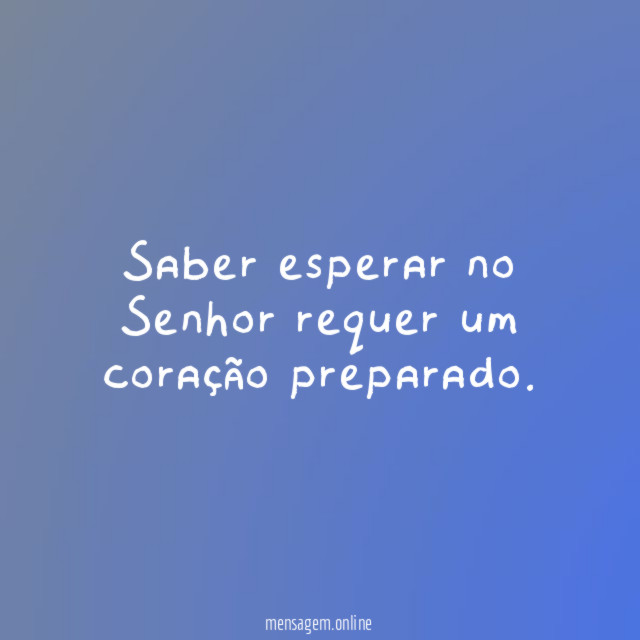 Saber esperar no Senhor requer um coração preparado