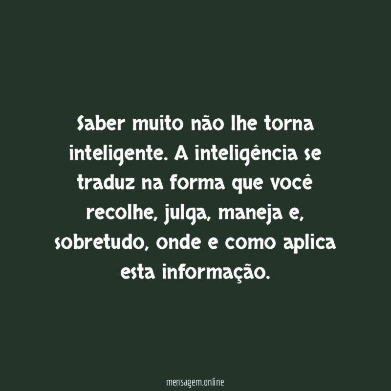 Saber muito não lhe torna inteligente