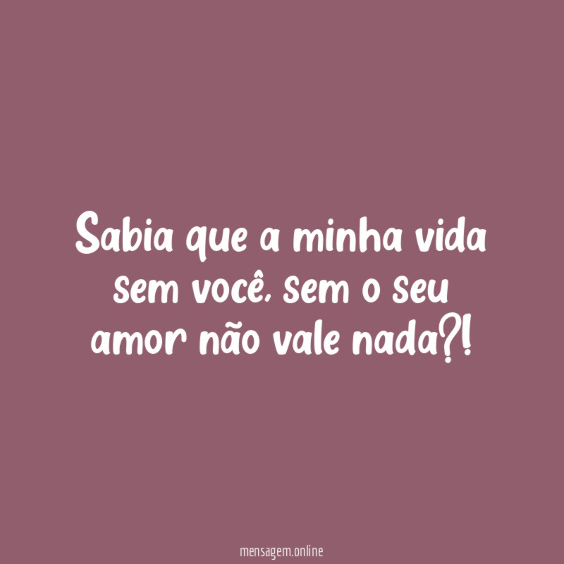 Sabia que a minha vida sem você