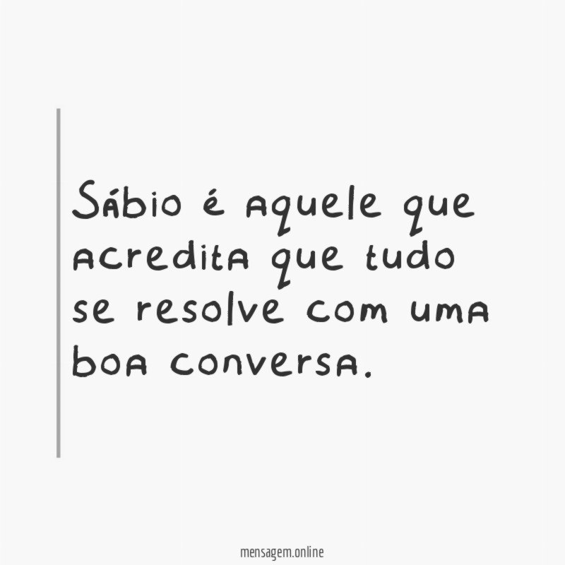 Sábio é aquele que acredita que tudo se