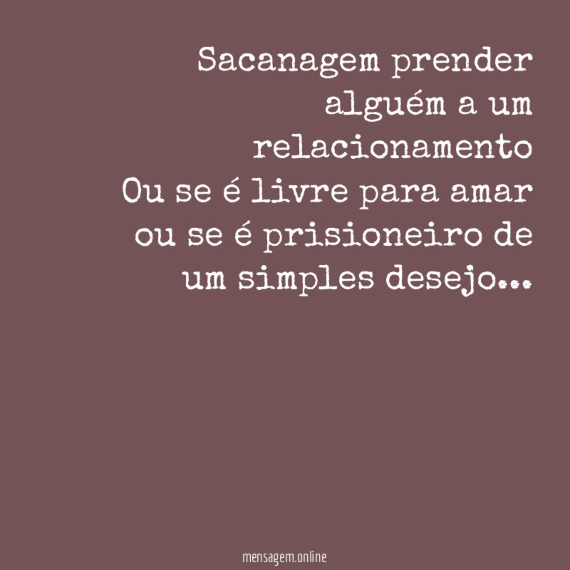 ” Sacanagem prender alguém a um relacionamento Ou se