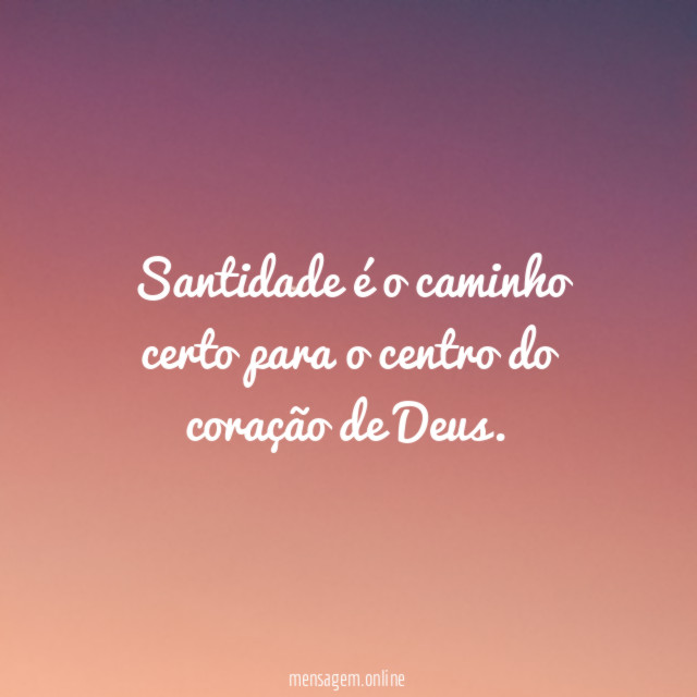 Santidade é o caminho certo para o centro do coração de Deus
