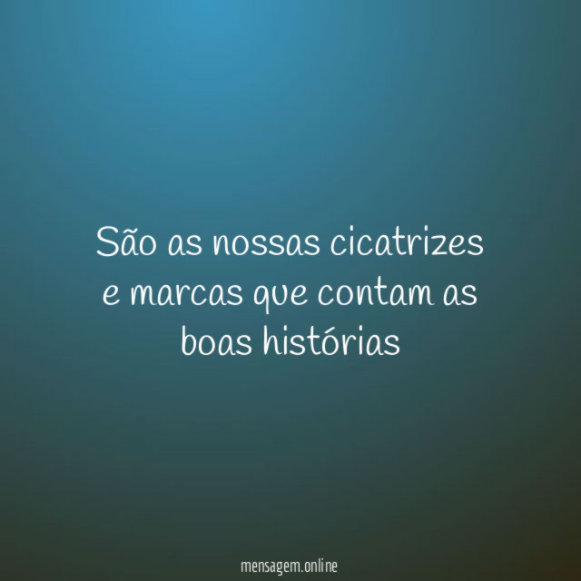 São as nossas cicatrizes e marcas que contam