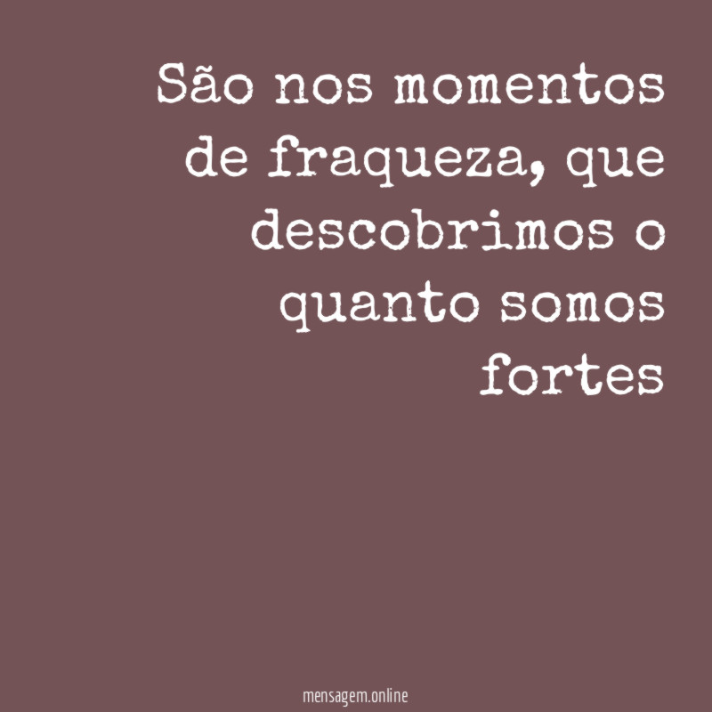 São nos momentos de fraqueza