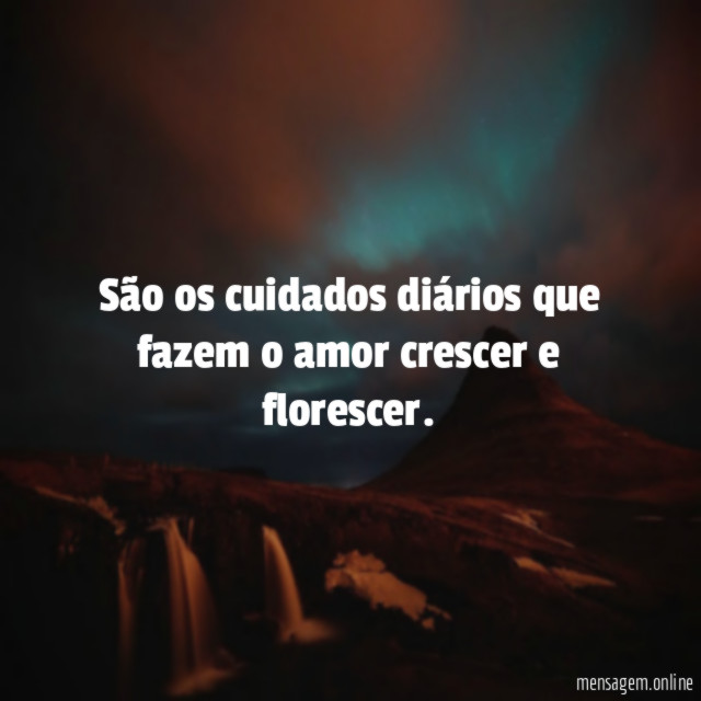 São os cuidados diários que fazem o amor