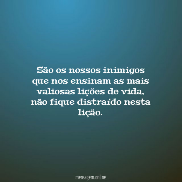 São os nossos inimigos que nos ensinam as