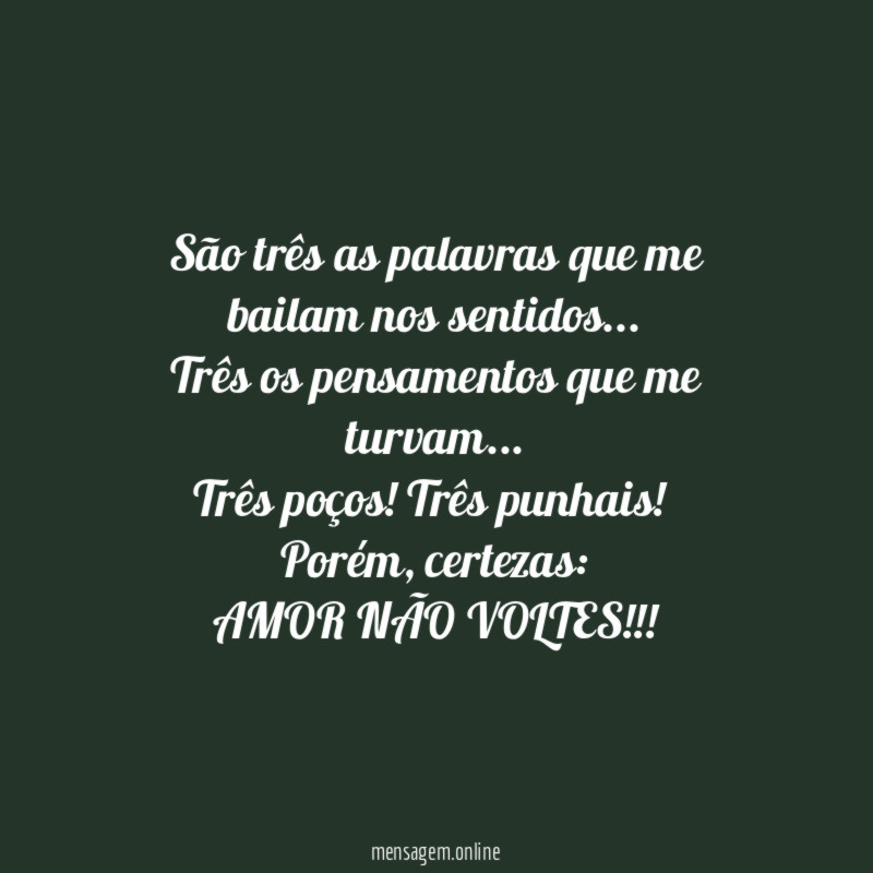 São três as palavras que me bailam nos sentidos …
Três os pensamentos que me turvam …
Três poços! Três punhais!
Porém, certezas:
