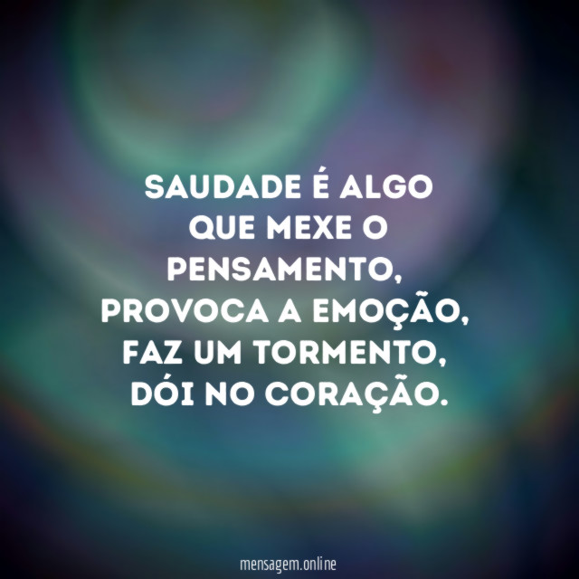 Saudade é algo que mexe o pensamento