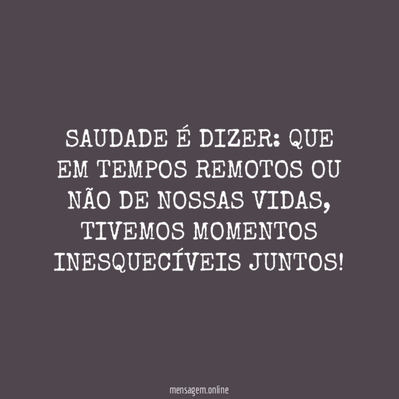 SAUDADE É DIZER