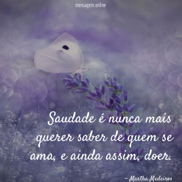 Saudade é nunca mais querer saber de quem se ama