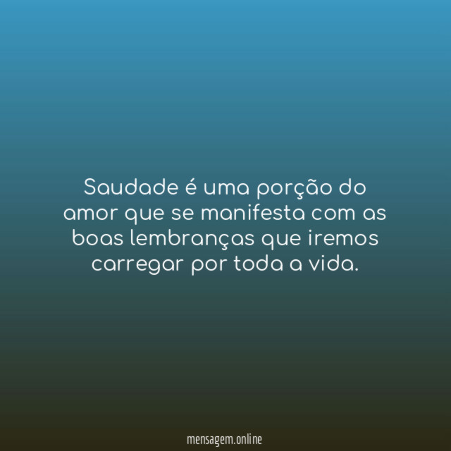 Saudade é uma porção do amor que se