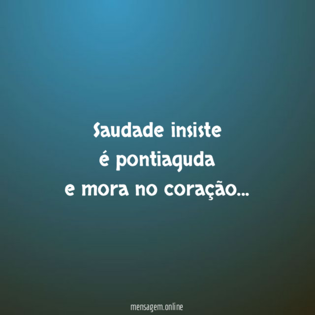 Saudade insiste é pontiaguda e mora no coração