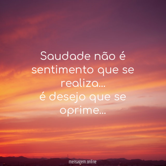 Saudade não é sentimento que se realiza