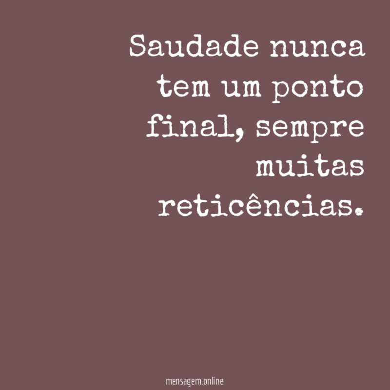 Saudade nunca tem um ponto final