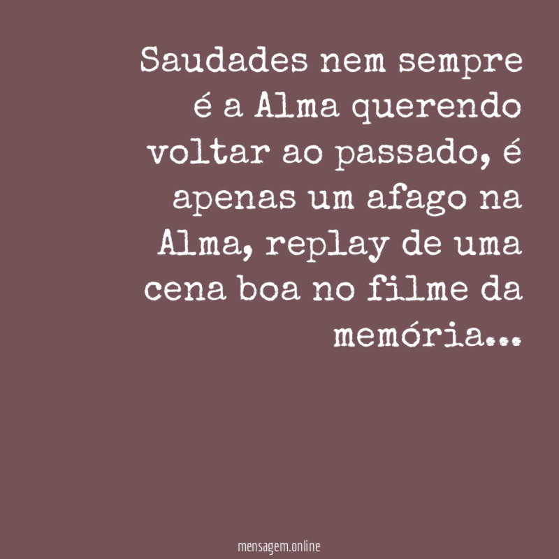 Saudades nem sempre é a Alma querendo voltar ao passado