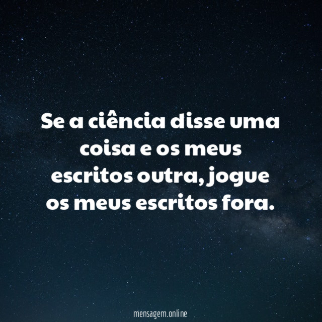 Se a ciência disse uma coisa e os meus escritos outra