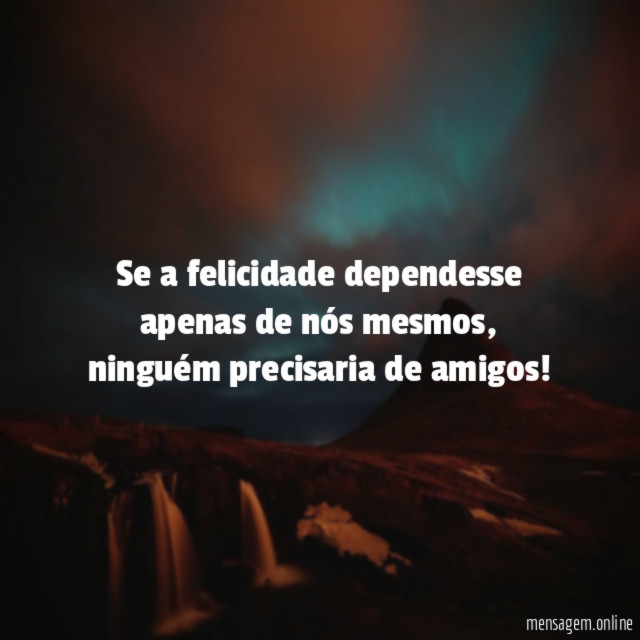 Se a felicidade dependesse apenas de nós mesmos