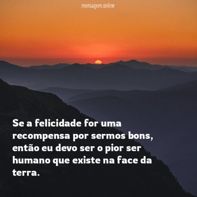 Se a felicidade for uma recompensa por sermos bons