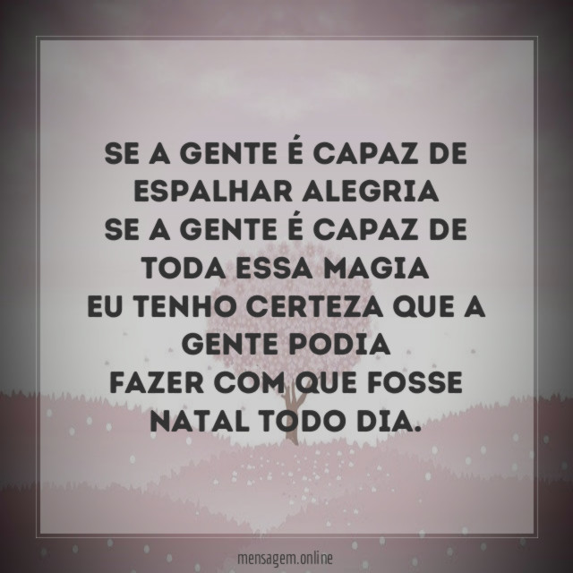 Se a gente é capaz de espalhar alegria Se