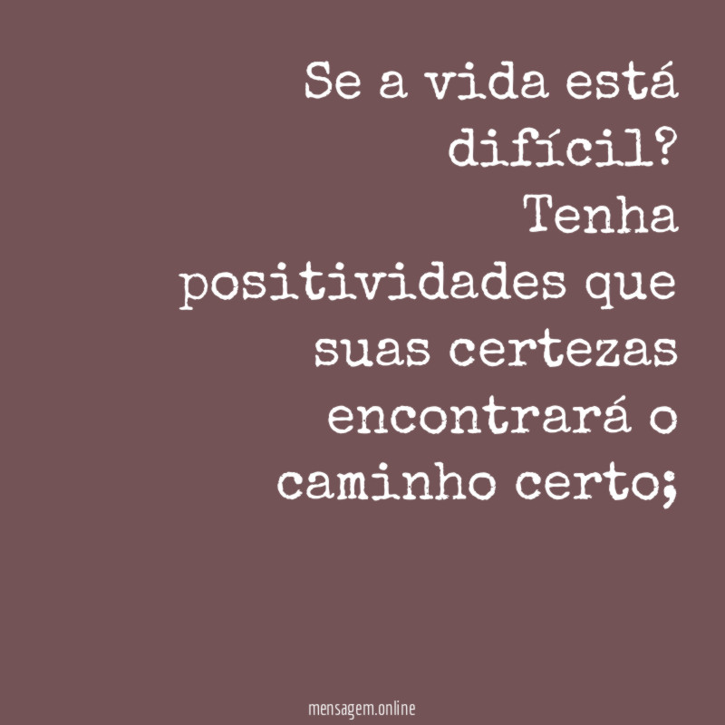 Se a vida está difícil