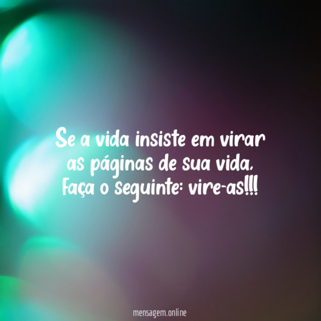Se a vida insiste em virar as páginas de sua vida