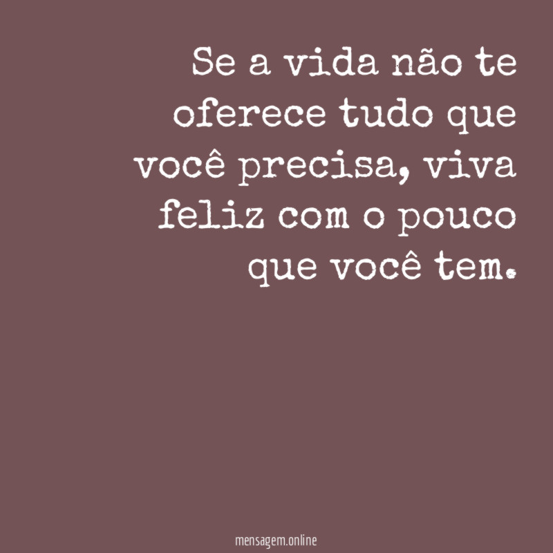 Se a vida não te oferece tudo que você precisa
