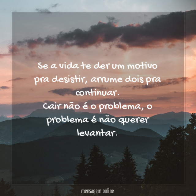 Se a vida te der um motivo pra desistir