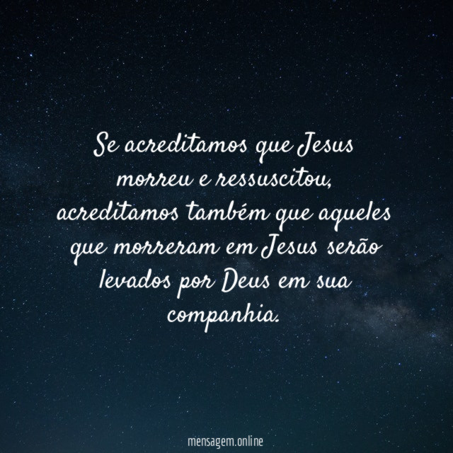 Se acreditamos que Jesus morreu e ressuscitou