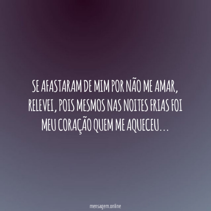 Se afastaram de mim por não me amar