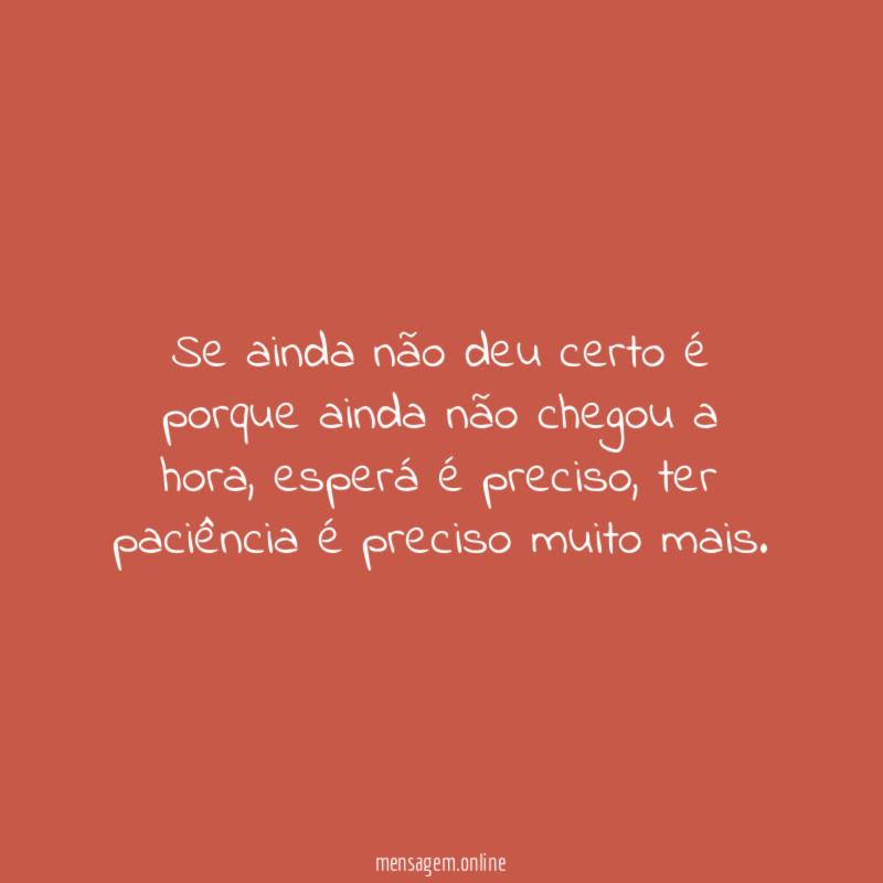 Se ainda não deu certo é porque ainda