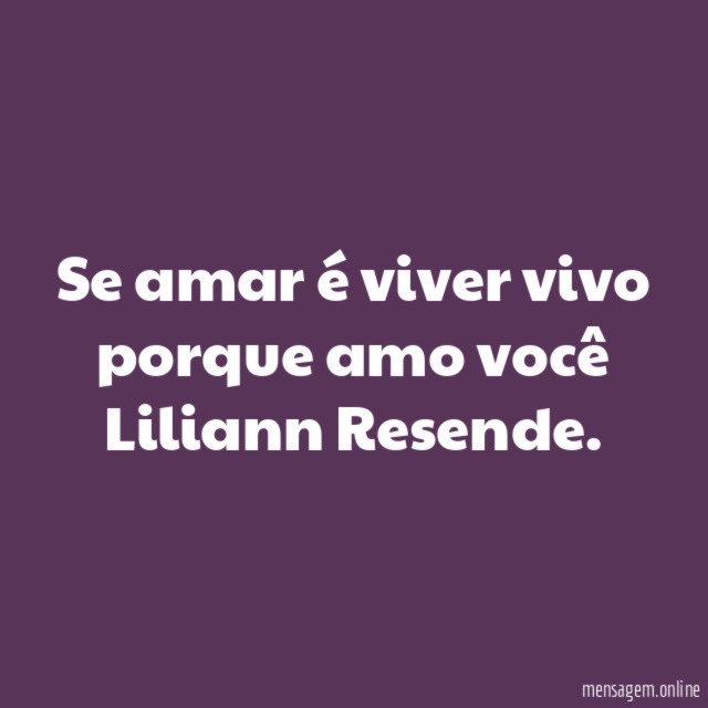 Se amar é viver vivo porque amo você Liliann Resende