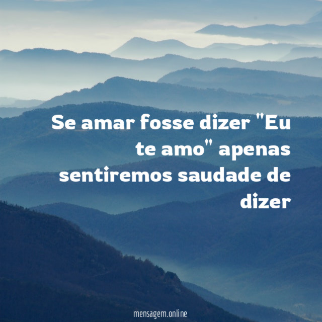 Se amar fosse dizer "Eu te amo" apenas sentiremos saudade de dizer