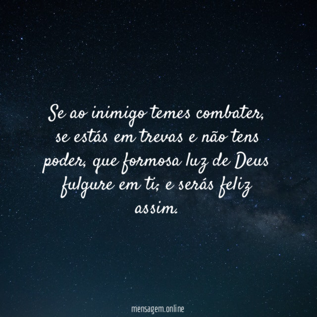 Se ao inimigo temes combater