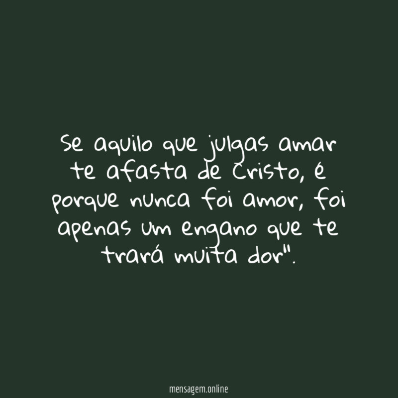 Se aquilo que julgas amar te afasta de Cristo