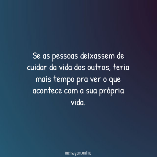 Se as pessoas deixassem de cuidar da vida dos outros