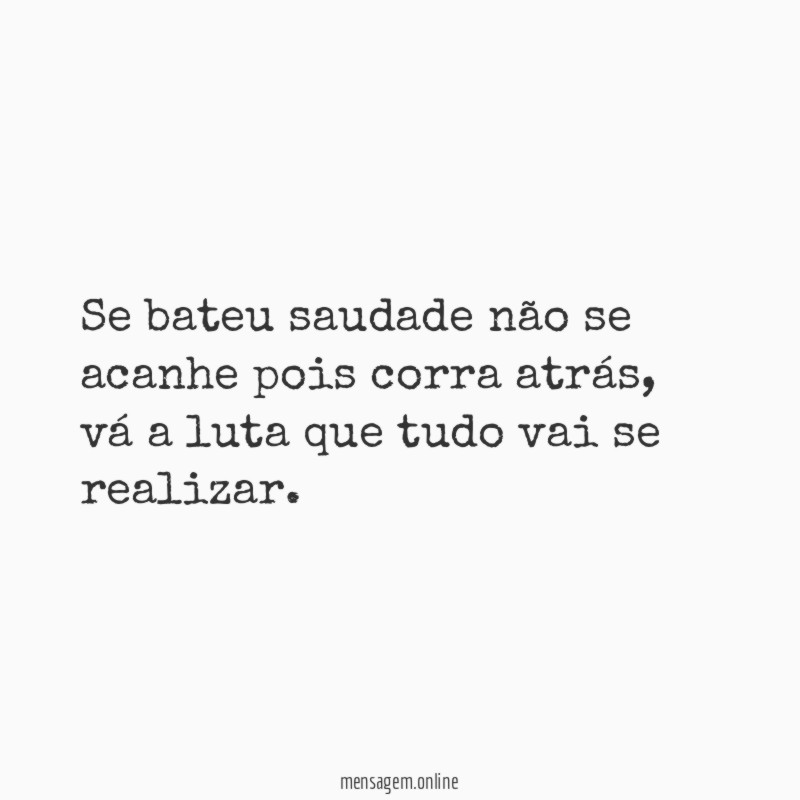 Se bateu saudade não se acanhe pois corra atrás