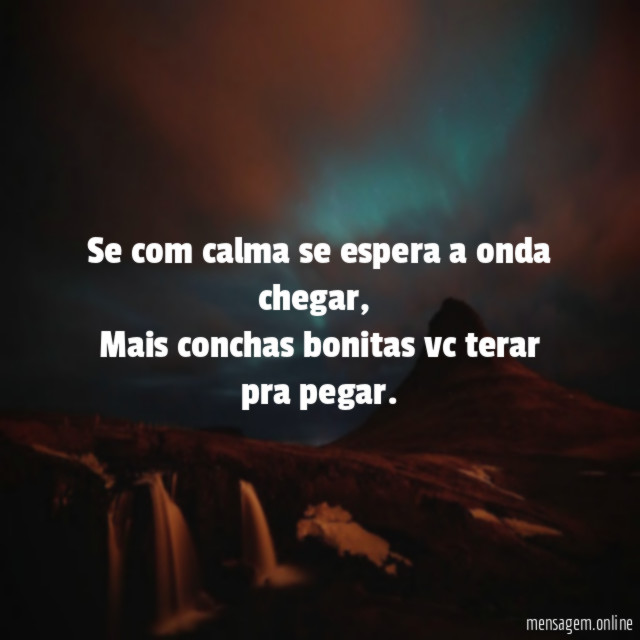 Se com calma se espera a onda chegar
