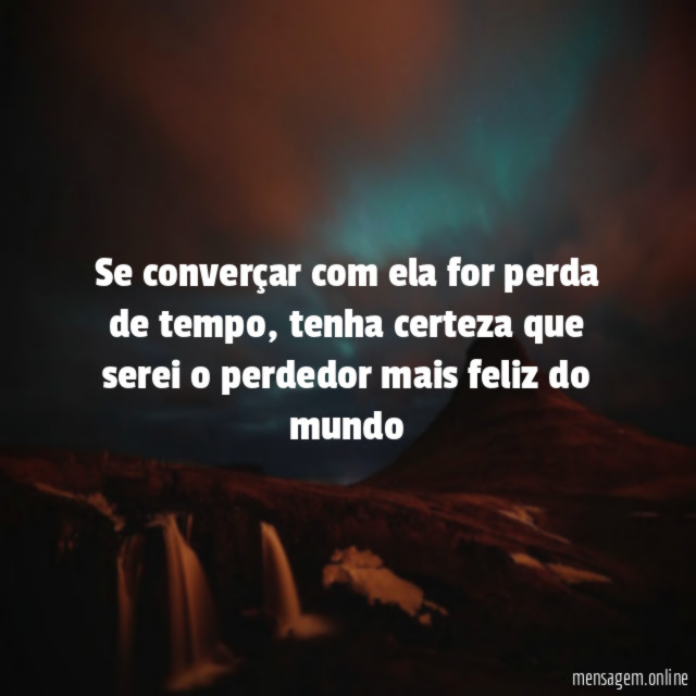 Se converçar com ela for perda de tempo