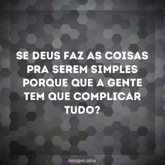 Se Deus faz as coisas pra serem simples Porque