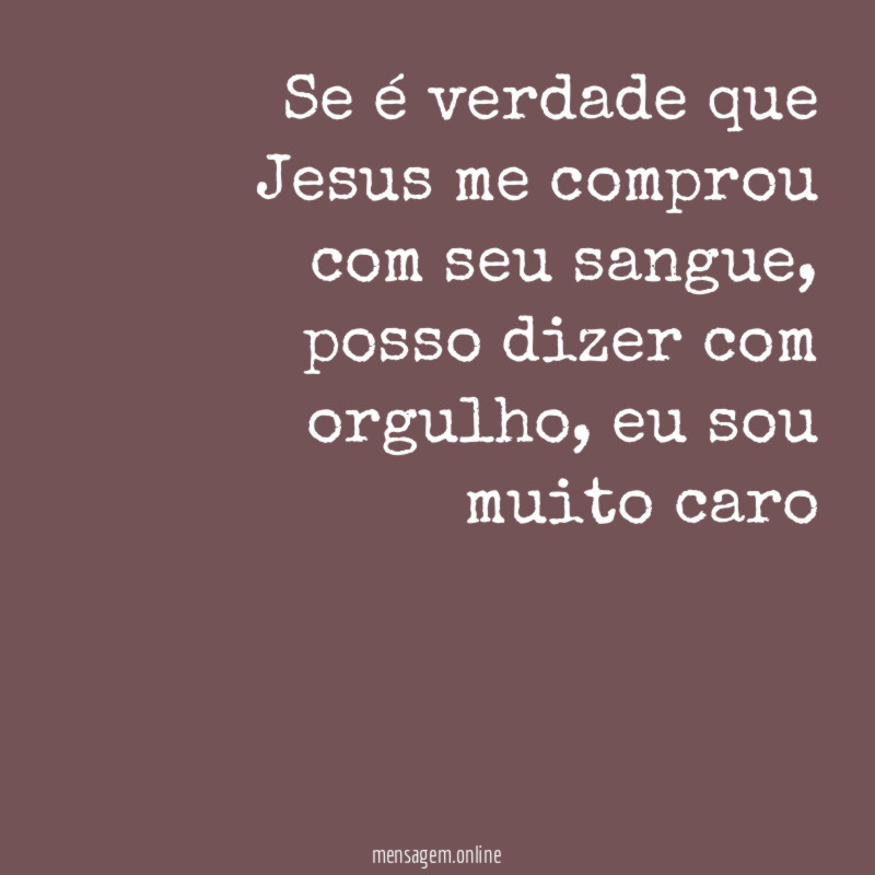 Se é verdade que Jesus me comprou com seu sangue