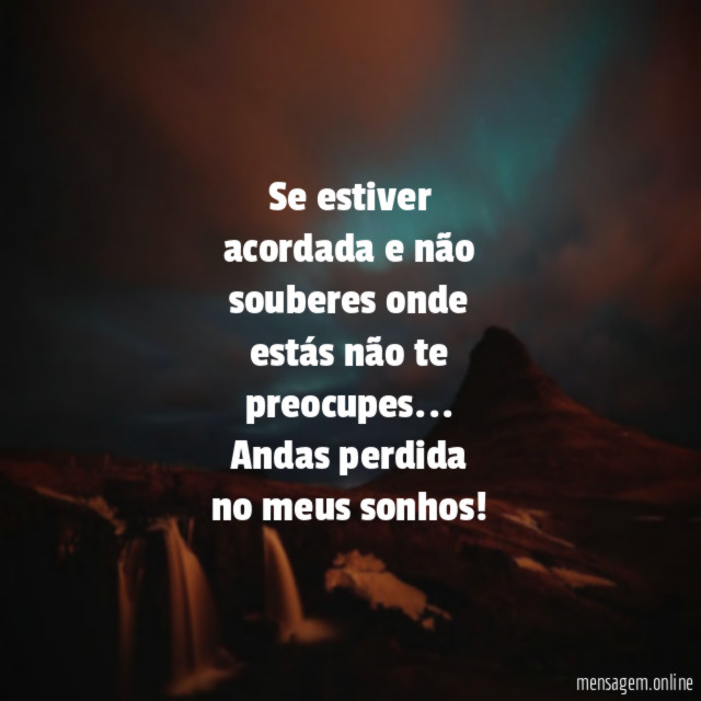 Se estiver acordada e não souberes onde estás não te preocupes