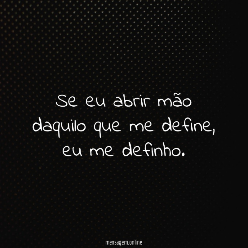 Se eu abrir mão daquilo que me define