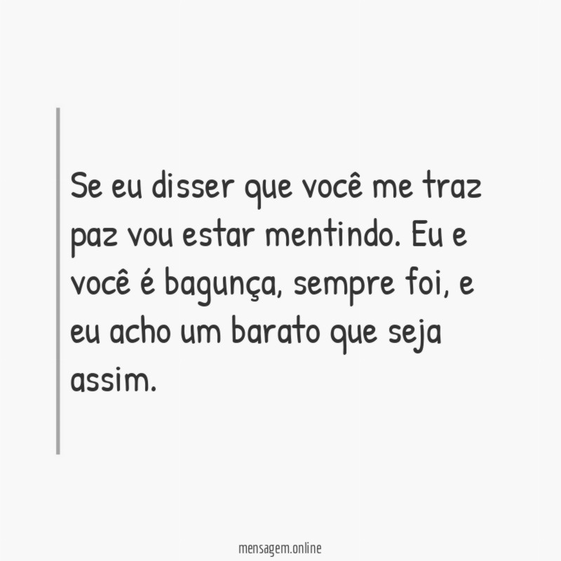 Se eu disser que você me traz paz vou estar mentindo