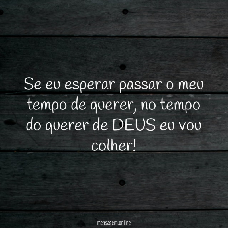 Se eu esperar passar o meu tempo de querer