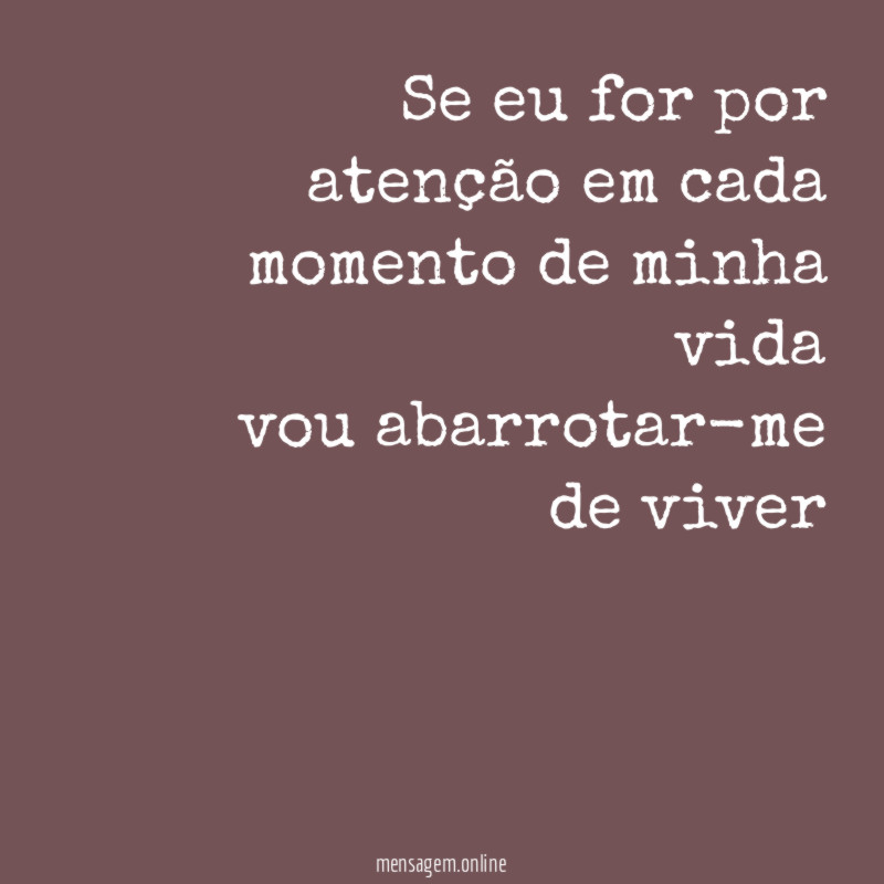 Se eu for por atenção em cada momento de minha