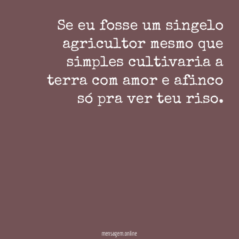 Se eu fosse um singelo agricultor mesmo que