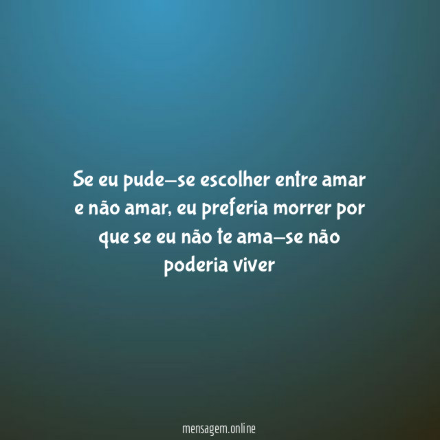 Se eu pude-se escolher entre amar e não amar