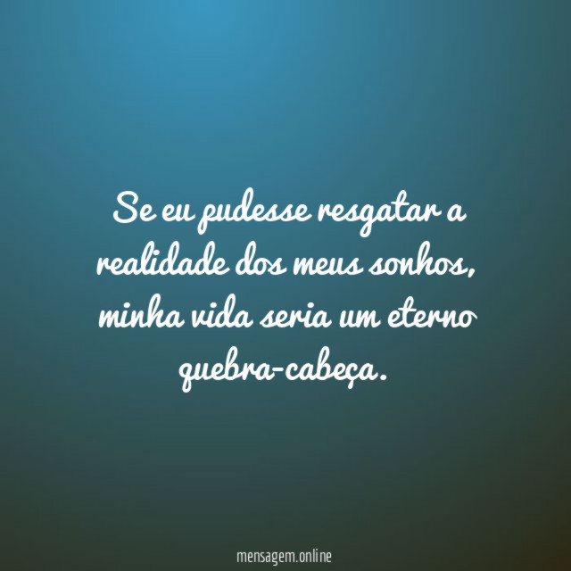 Se eu pudesse resgatar a realidade dos meus sonhos
